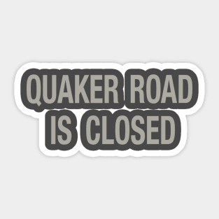 Quaker Road Is Closed Sticker